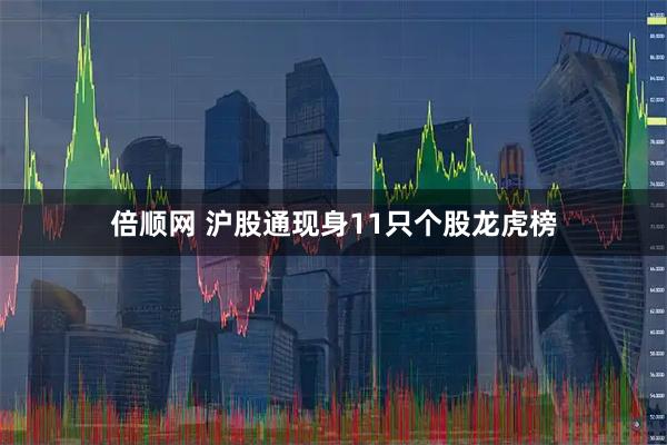 倍顺网 沪股通现身11只个股龙虎榜