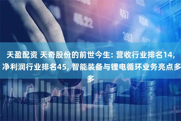 天盈配资 天奇股份的前世今生: 营收行业排名14, 净利润行业排名45, 智能装备与锂电循环业务亮点多